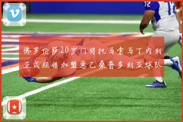 佛罗伦萨20岁门将托马索马丁内利正式租借加盟意乙桑普多利亚球队