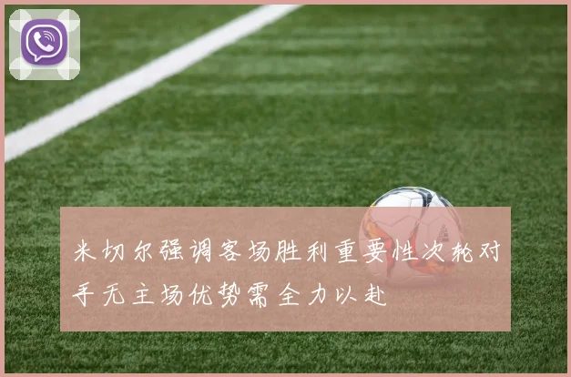 米切尔强调客场胜利重要性次轮对手无主场优势需全力以赴