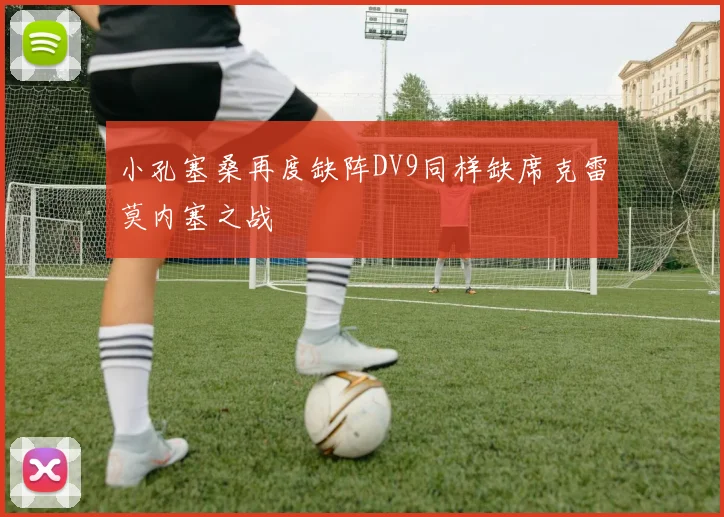 小孔塞桑再度缺阵DV9同样缺席克雷莫内塞之战